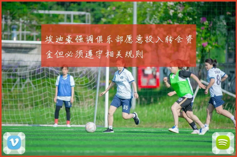 埃迪豪强调俱乐部愿意投入转会资金但必须遵守相关规则