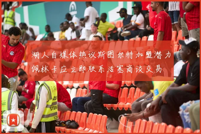 湖人自媒体热议斯图尔特加盟潜力佩林卡应立即联系活塞商谈交易
