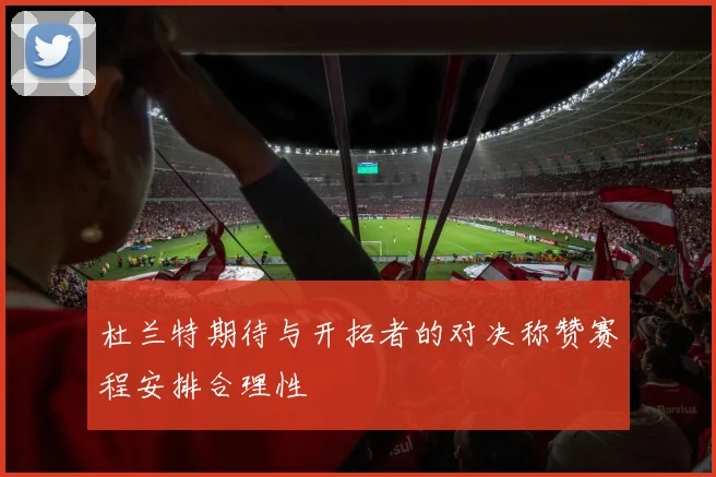 杜兰特期待与开拓者的对决称赞赛程安排合理性