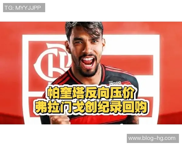 弗拉门戈与西汉姆就帕奎塔转会进行复杂谈判金额巨大引关注